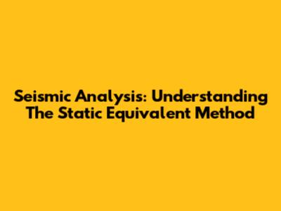 Seismic Analysis: Understanding The Static Equivalent Method