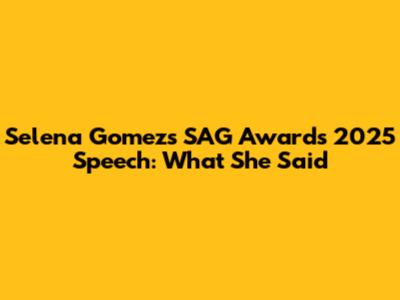 Selena Gomez's SAG Awards 2025 Speech: What She Said