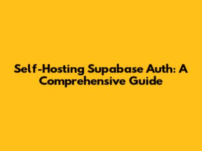 Self-Hosting Supabase Auth: A Comprehensive Guide