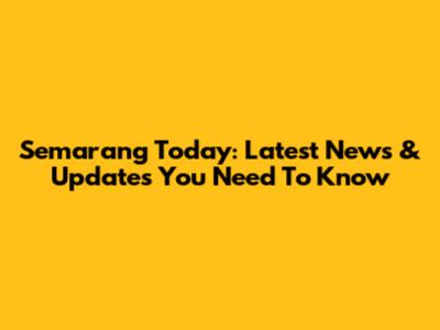 Semarang Today: Latest News & Updates You Need To Know