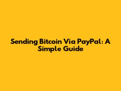 Sending Bitcoin Via PayPal: A Simple Guide