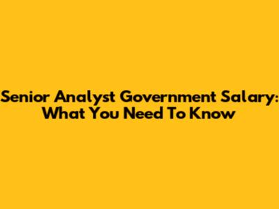 Senior Analyst Government Salary: What You Need To Know