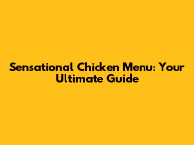 Sensational Chicken Menu: Your Ultimate Guide