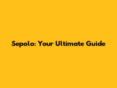 Sepolo: Your Ultimate Guide