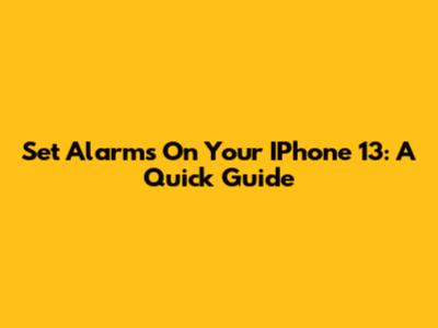 Set Alarms On Your IPhone 13: A Quick Guide
