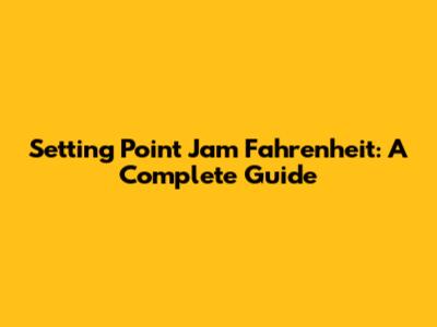 Setting Point Jam Fahrenheit: A Complete Guide