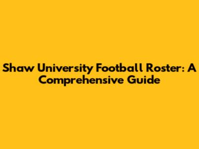 Shaw University Football Roster: A Comprehensive Guide
