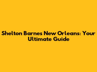 Shelton Barnes New Orleans: Your Ultimate Guide