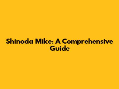 Shinoda Mike: A Comprehensive Guide