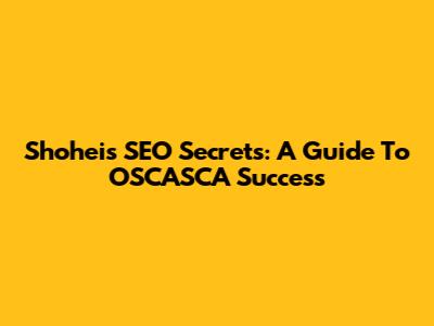 Shohei's SEO Secrets: A Guide To OSCASCA Success