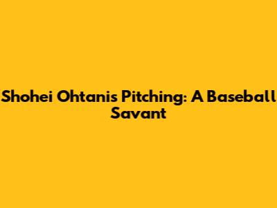 Shohei Ohtani's Pitching: A Baseball Savant
