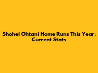 Shohei Ohtani Home Runs This Year: Current Stats