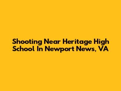 Shooting Near Heritage High School In Newport News, VA