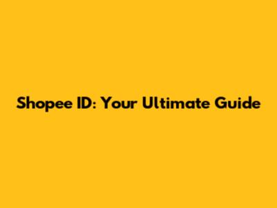 Shopee ID: Your Ultimate Guide