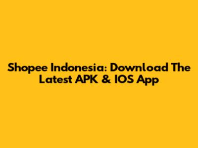 Shopee Indonesia: Download The Latest APK & IOS App
