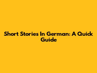 Short Stories In German: A Quick Guide