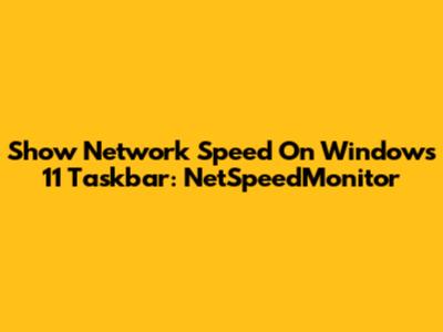 Show Network Speed On Windows 11 Taskbar: NetSpeedMonitor