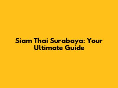Siam Thai Surabaya: Your Ultimate Guide
