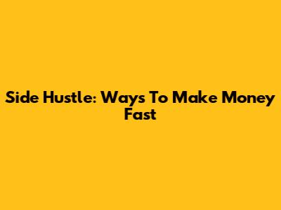 Side Hustle: Ways To Make Money Fast