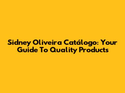 Sidney Oliveira Catálogo: Your Guide To Quality Products