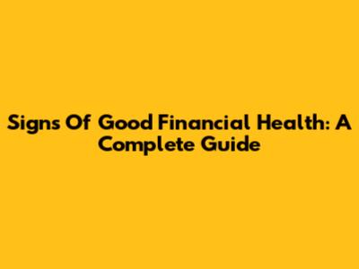 Signs Of Good Financial Health: A Complete Guide
