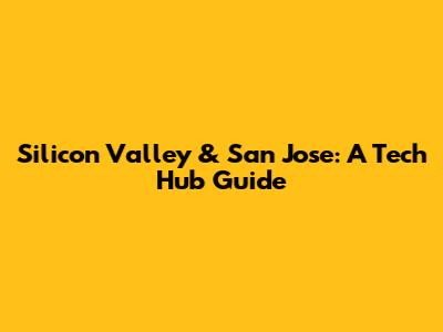 Silicon Valley & San Jose: A Tech Hub Guide