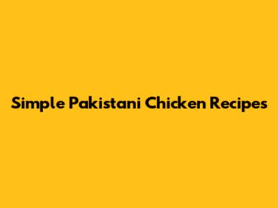 Simple Pakistani Chicken Recipes