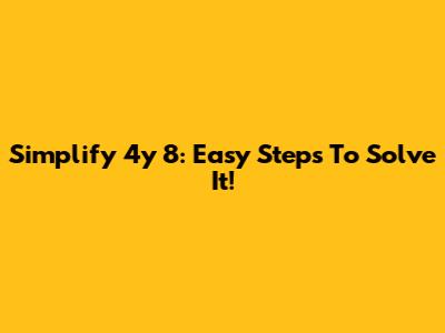 Simplify 4y * 8: Easy Steps To Solve It!