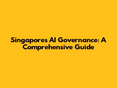 Singapore's AI Governance: A Comprehensive Guide