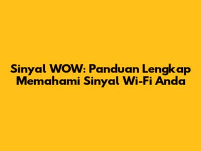 Sinyal WOW: Panduan Lengkap Memahami Sinyal Wi-Fi Anda