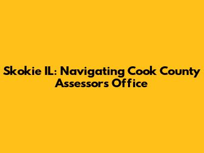 Skokie IL: Navigating Cook County Assessor's Office
