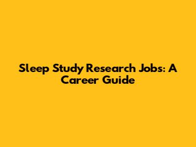 Sleep Study Research Jobs: A Career Guide