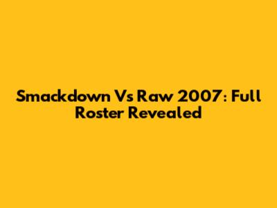 Smackdown Vs Raw 2007: Full Roster Revealed