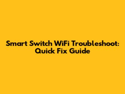 Smart Switch WiFi Troubleshoot: Quick Fix Guide
