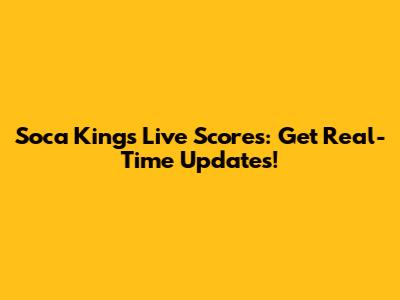 Soca Kings Live Scores: Get Real-Time Updates!