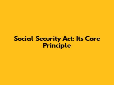Social Security Act: Its Core Principle