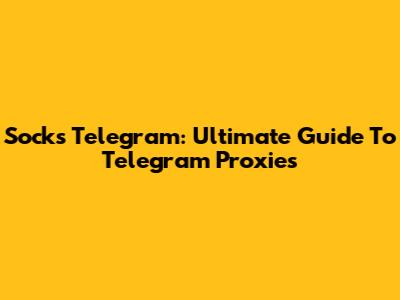 Socks Telegram: Ultimate Guide To Telegram Proxies