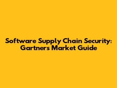 Software Supply Chain Security: Gartner's Market Guide