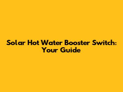 Solar Hot Water Booster Switch: Your Guide