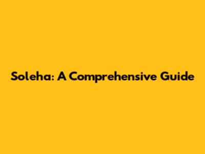 Soleha: A Comprehensive Guide
