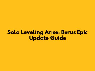 Solo Leveling Arise: Beru's Epic Update Guide