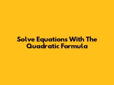 Solve Equations With The Quadratic Formula