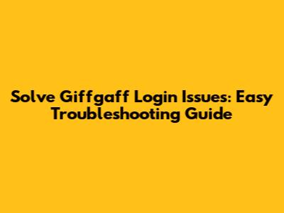 Solve Giffgaff Login Issues: Easy Troubleshooting Guide