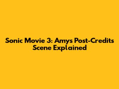 Sonic Movie 3: Amy's Post-Credits Scene Explained