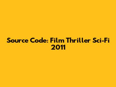 Source Code: Film Thriller Sci-Fi 2011