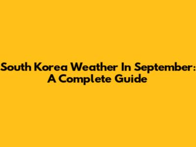 South Korea Weather In September: A Complete Guide