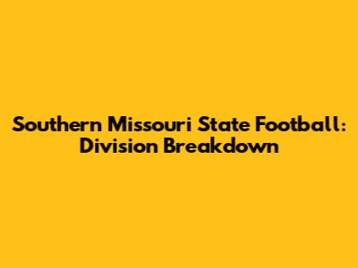 Southern Missouri State Football: Division Breakdown
