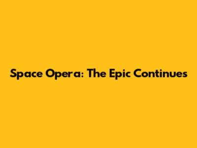 Space Opera: The Epic Continues