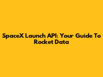 SpaceX Launch API: Your Guide To Rocket Data