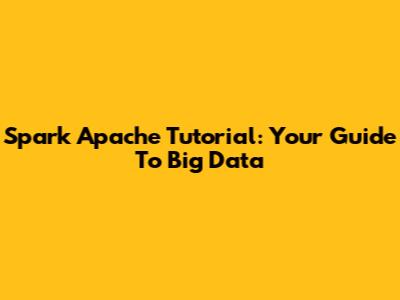 Spark Apache Tutorial: Your Guide To Big Data